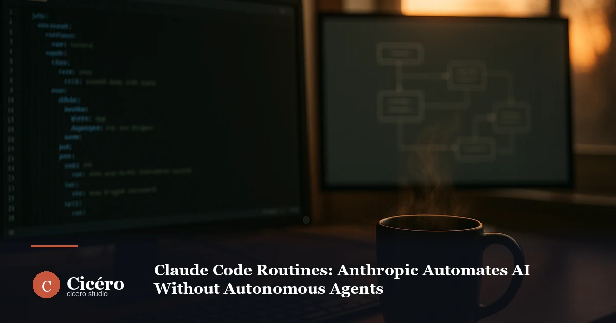 Claude Code Routines: Anthropic Automates AI Without Autonomous Agents
