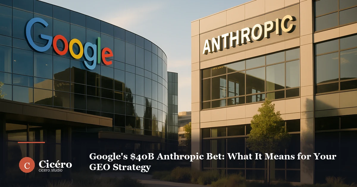 Google's $40B Anthropic Bet: What It Means for Your GEO Strategy
