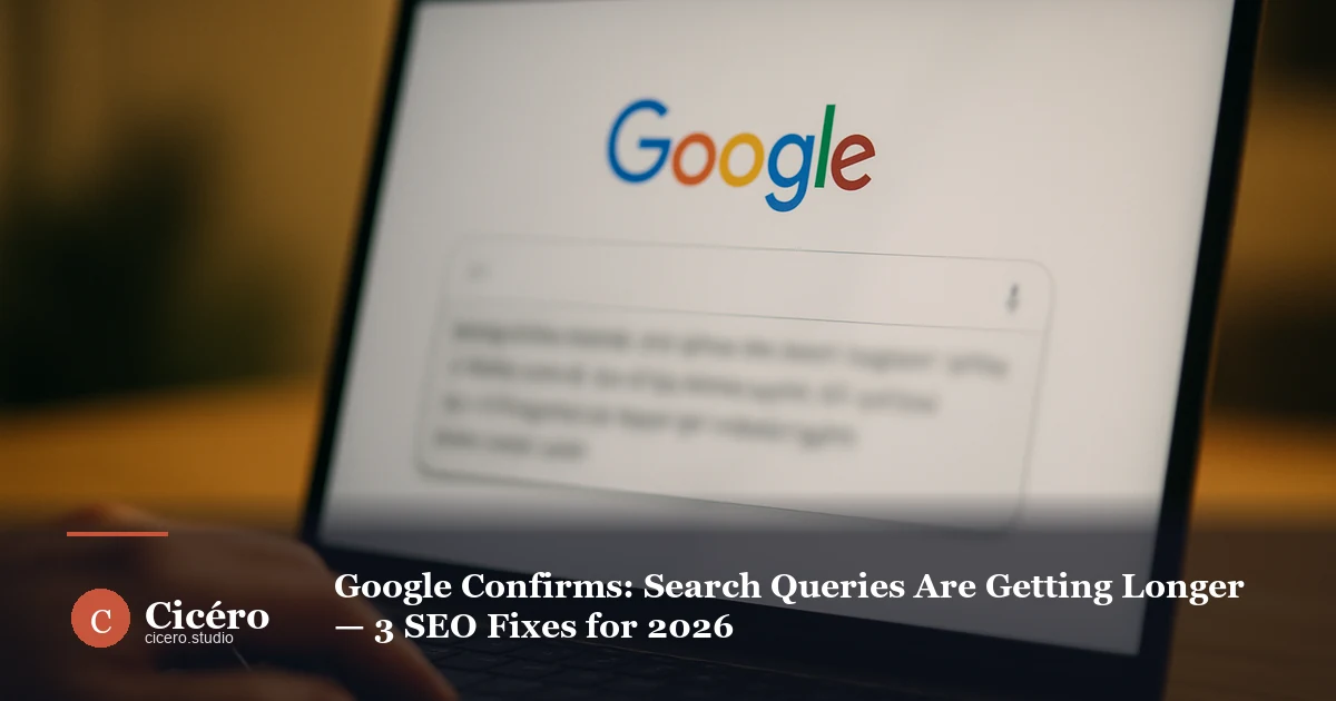 Google Confirms: Search Queries Are Getting Longer — 3 SEO Fixes for 2026