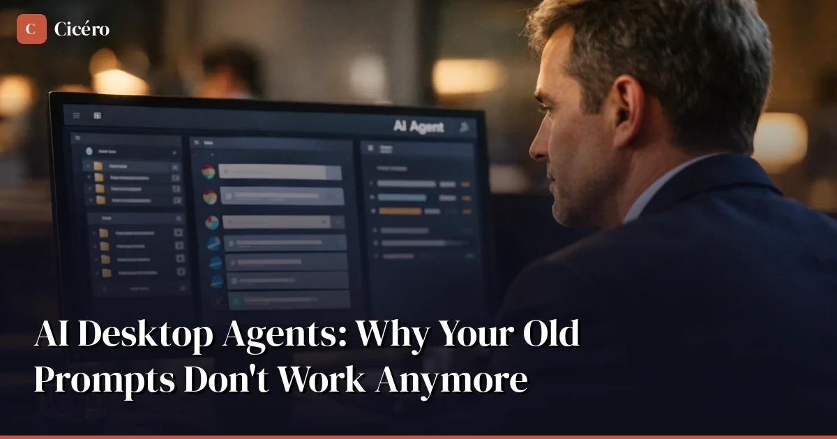 AI Desktop Agents: Why Your Old Prompts Don't Work Anymore