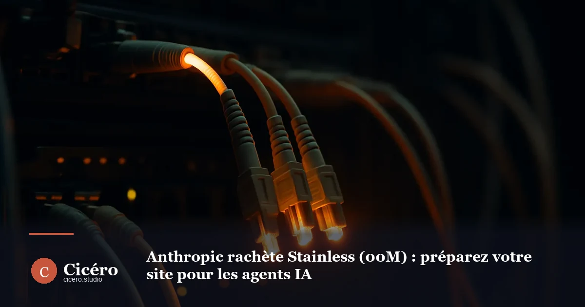 Anthropic rachète Stainless ($300M) : préparez votre site pour les agents IA