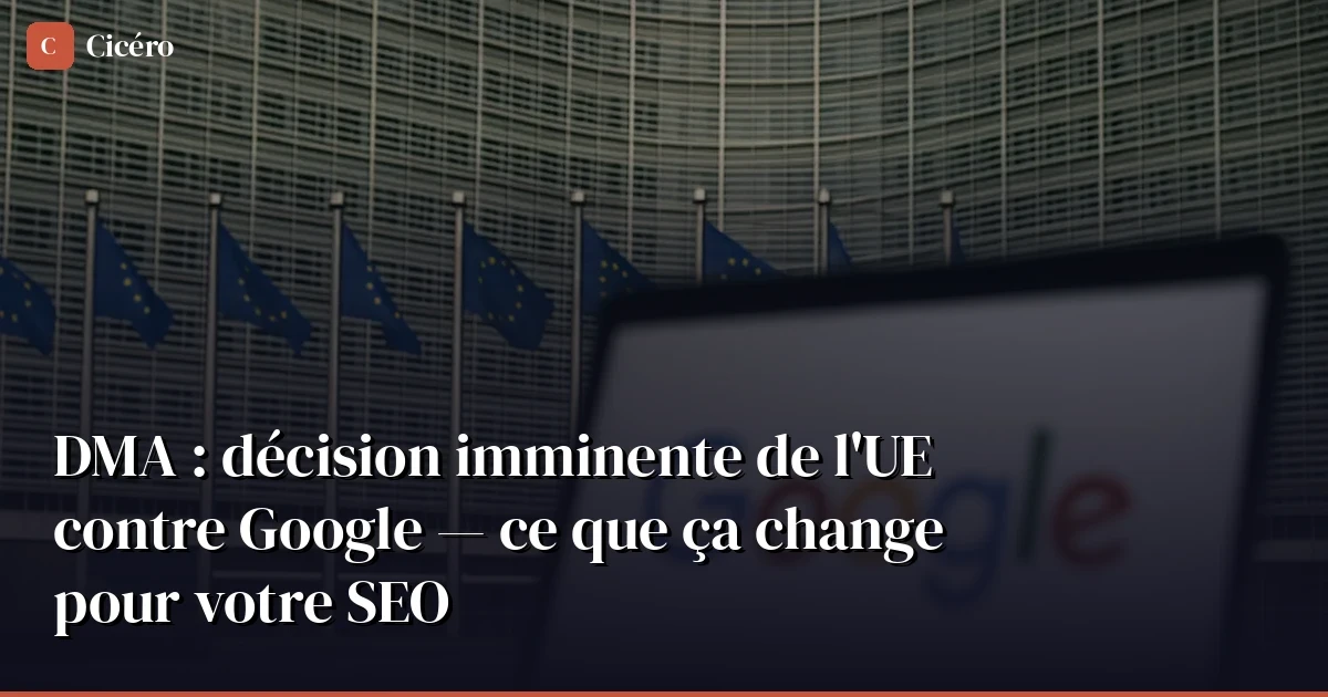 L'UE va trancher contre Google : votre SEO européen est concerné