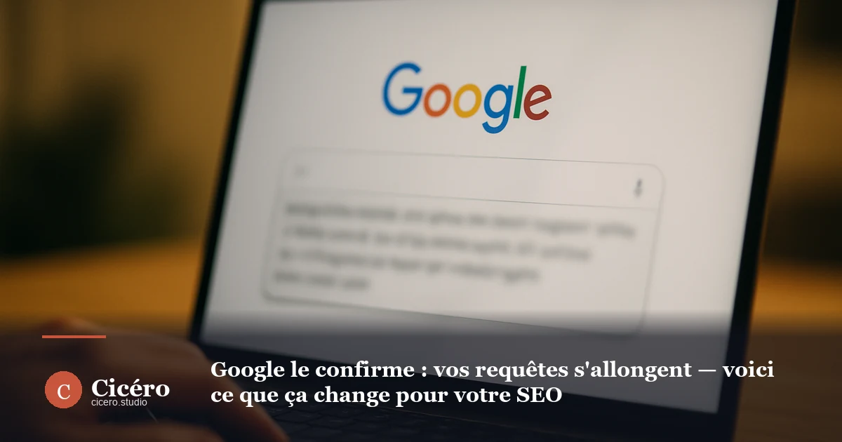 Google le confirme : vos requêtes s'allongent — voici ce que ça change pour votre SEO