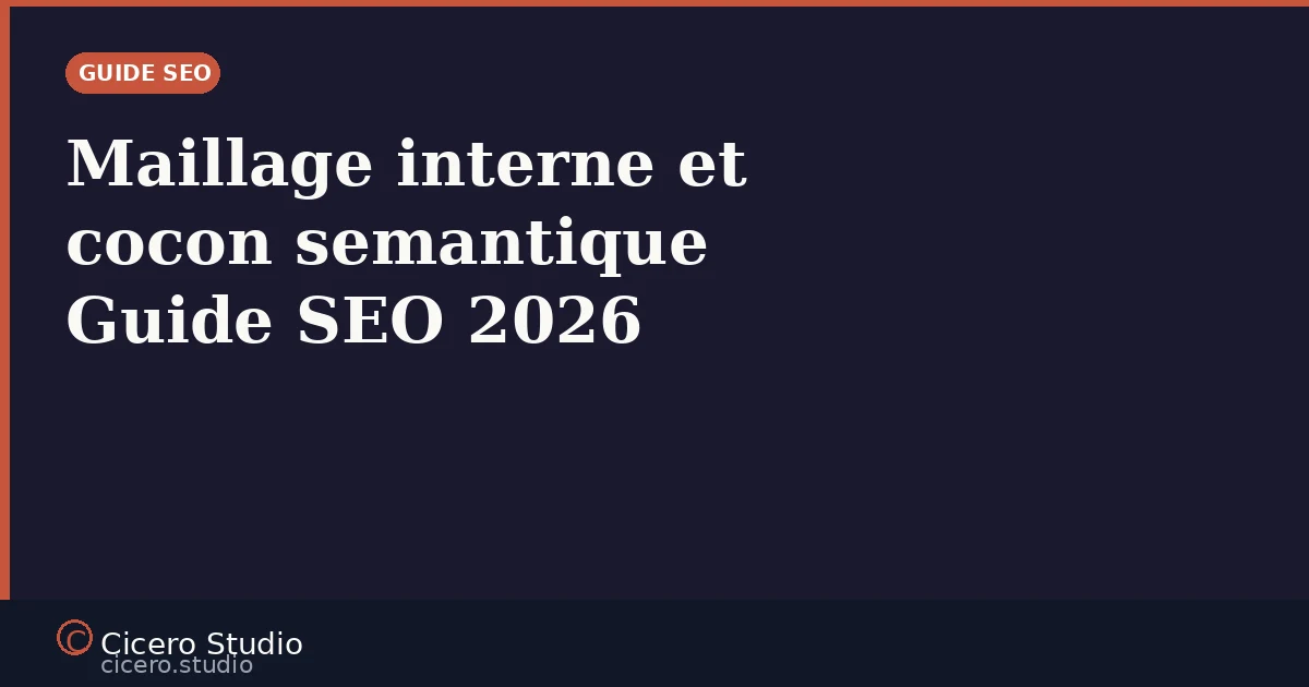Maillage interne et cocon sémantique : guide 2026 pour structurer votre autorité SEO