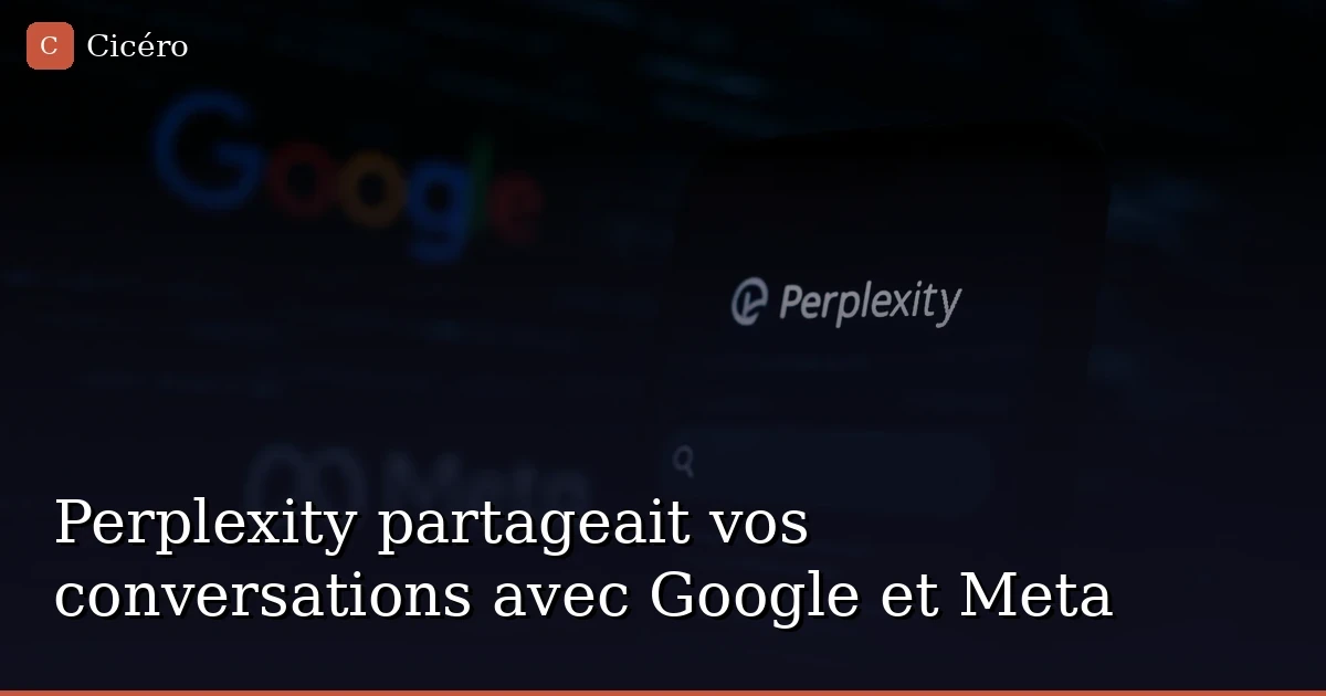 Perplexity partageait vos conversations avec Google et Meta — même en Incognito