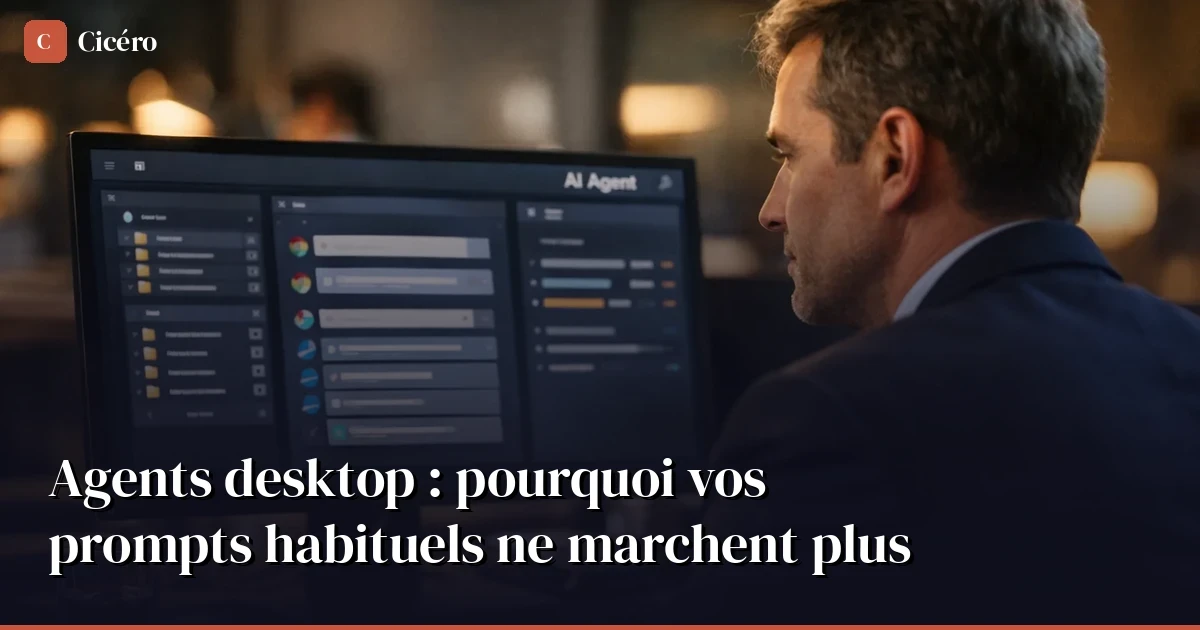 Agents IA desktop : pourquoi vos prompts habituels ne marchent plus